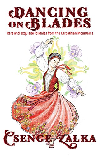 Dancing on Blades : Rare and Exquisite Folktales from the Carpathian Mountains
Dancing on Blades : Rare and Exquisite Folktales from the Carpathian Mountains