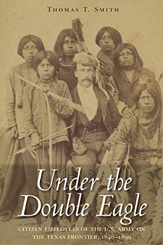 Under the Double Eagle: Citizen Employees of the U.S. Army on the Texas Frontier, 1846â"1899
Under the Double Eagle: Citizen Employees of the U.S. Army on the Texas Frontier, 1846â"1899
