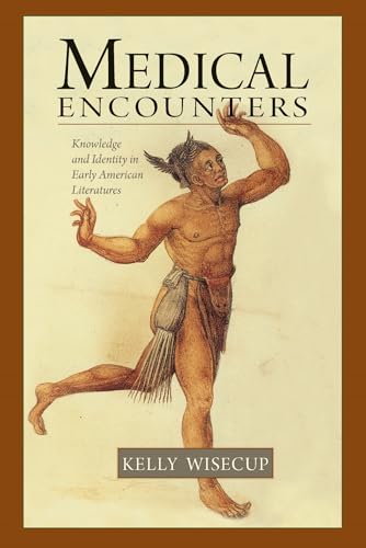 Medical Encounters: Knowledge and Identity in Early American Literatures Format: Paperback
Medical Encounters: Knowledge and Identity in Early American Literatures Format: Paperback