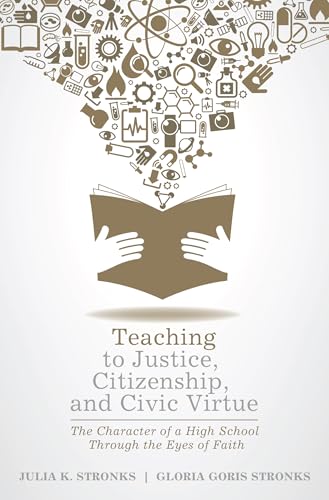 Teaching to Justice, Citizenship, and Civic Virtue: The Character of a High School Through the Eyes of Faith
Teaching to Justice, Citizenship, and Civic Virtue: The Character of a High School Through the Eyes of Faith