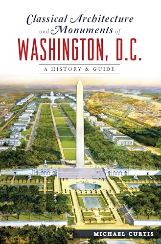 Classical Architecture and Monuments of Washington, D.C.: A History Guide