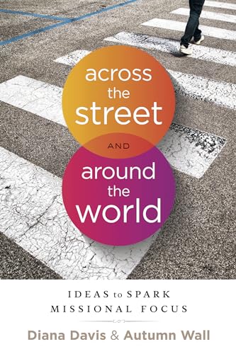 Across the Street and Around the World: Ideas to Spark Missional Focus
Across the Street and Around the World: Ideas to Spark Missional Focus