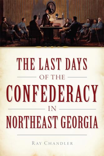 The Last Days of the Confederacy in Northeast Georgia (Civil War Series)