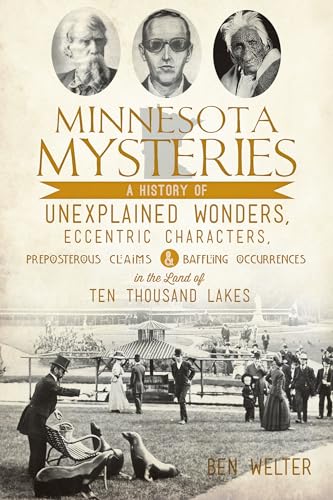 Minnesota Mysteries: A History of Unexplained Wonders, Eccentric Characters, Preposterous Claims & Baffling Occurrences in the Land of 10,000 Lakes
Minnesota Mysteries: A History of Unexplained Wonders, Eccentric Characters, Preposterous Claims & Baffling Occurrences in the Land of 10,000 Lakes