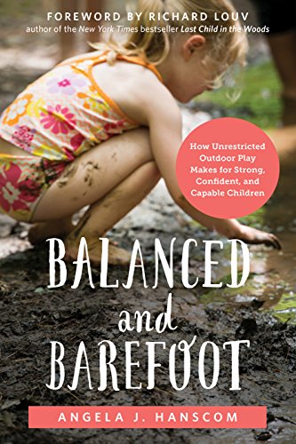 Balanced and Barefoot : How Unrestricted Outdoor Play Makes for Strong, Confident, and Capable Children
Balanced and Barefoot : How Unrestricted Outdoor Play Makes for Strong, Confident, and Capable Children
