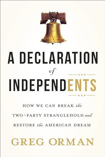 A Declaration of Independents: How We Can Break the Two-Party Stranglehold and Restore the American Dream
A Declaration of Independents: How We Can Break the Two-Party Stranglehold and Restore the American Dream