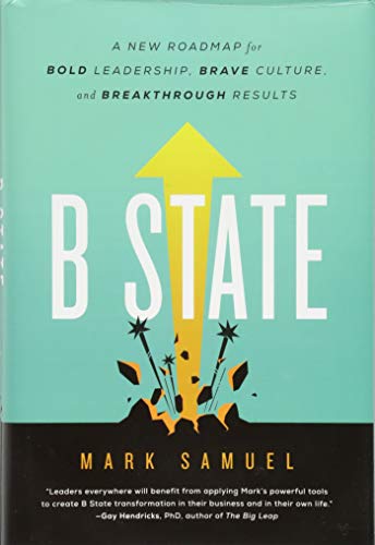 B State: A New Roadmap for Bold Leadership, Brave Culture, and Breakthrough Results
B State: A New Roadmap for Bold Leadership, Brave Culture, and Breakthrough Results