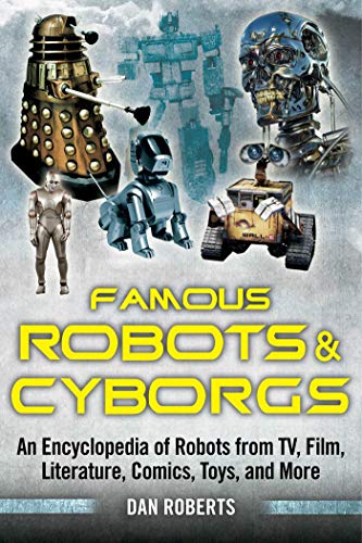 Famous Robots and Cyborgs: An Encyclopedia of Robots from Tv, Film, Literature, Comics, Toys, and More
Famous Robots and Cyborgs: An Encyclopedia of Robots from Tv, Film, Literature, Comics, Toys, and More