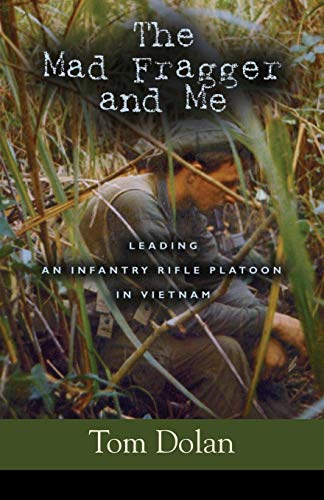 The Mad Fragger and Me: Leading an Infantry Rifle Platoon in Vietnam
