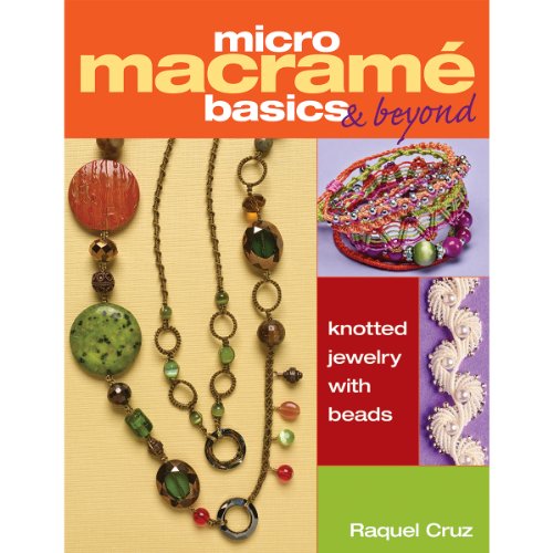 Micro Macramé Basics and Beyond : Knotted Jewelry with Beads