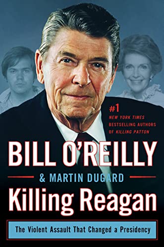 Killing Reagan: The Violent Assault That Changed A Presidency (Bill O'reilly's Killing Series)