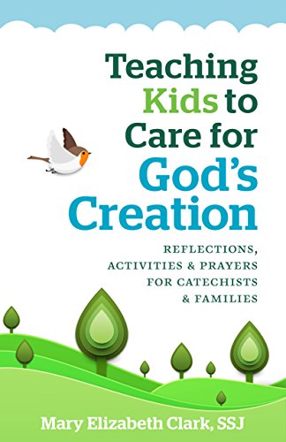

Teaching Kids to Care About God's Creation: Reflections, Activities and Prayers for Catechists and Families