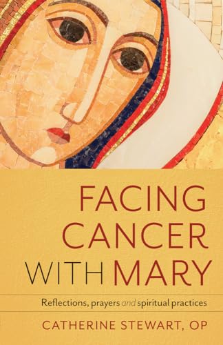 Facing Cancer with Mary: Reflections, Prayers and Spiritual Practices