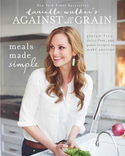 Danielle Walker's Against All Grain: Meals Made Simple: Gluten-Free, Dairy-Free, and Paleo Recipe...