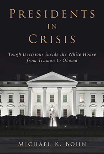 Presidents in Crisis: Tough Decisions inside the White House from Truman to Obama
Presidents in Crisis: Tough Decisions inside the White House from Truman to Obama
