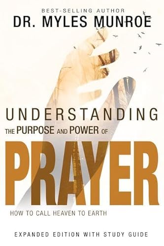 Understanding the Purpose and Power of Prayer : How to Call Heaven to Earth