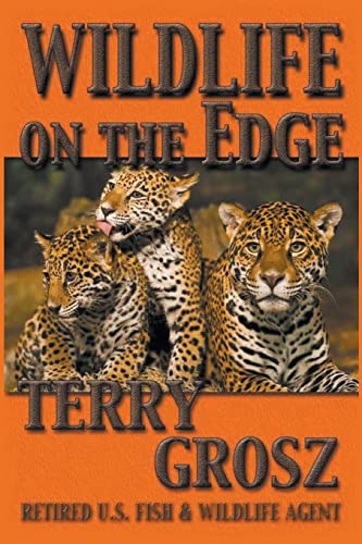 Wildlife On The Edge: Adventures of a Special Agent in the U.S. Fish & Wildlife Service
Wildlife On The Edge: Adventures of a Special Agent in the U.S. Fish & Wildlife Service