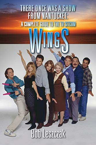 There Once Was a Show from Nantucket: A Complete Guide to the TV Sitcom Wings
There Once Was a Show from Nantucket: A Complete Guide to the TV Sitcom Wings