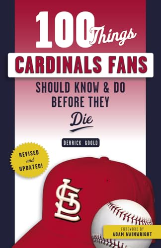 100 Things Cardinals Fans Should Know & Do Before They Die (100 Things.Fans Should Know)