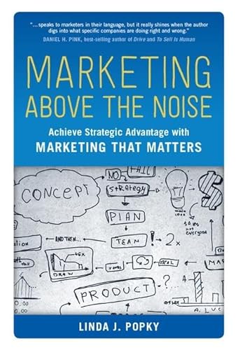 Marketing Above the Noise: Achieve Strategic Advantage with Marketing That Matters (100 Cases)