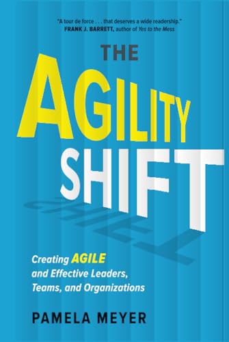Agility Shift: Creating Agile and Effective Leaders, Teams, and Organizations