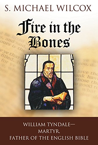 Fire in the Bones: William Tyndale, Martyr, Father of the English Bible