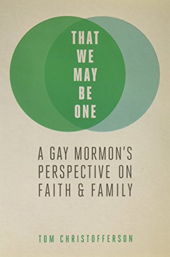 That We My Be One: A Gay Mormons Perspective on Faith and Family