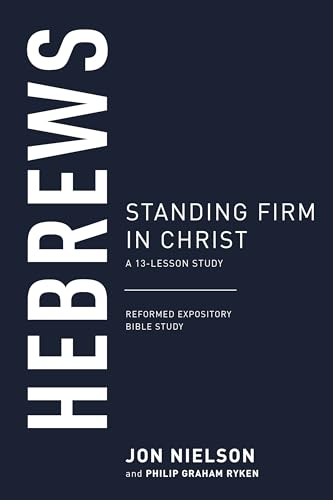 Hebrews: Standing Firm in Christ, A 13-Lesson Study (Reformed Expository Bible Studies)
Hebrews: Standing Firm in Christ, A 13-Lesson Study (Reformed Expository Bible Studies)