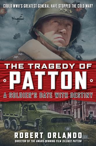 The Tragedy of Patton a Soldier's Date with Destiny: Could World War Ii's Greatest General Have Stopped the Cold War
The Tragedy of Patton a Soldier's Date with Destiny: Could World War Ii's Greatest General Have Stopped the Cold War