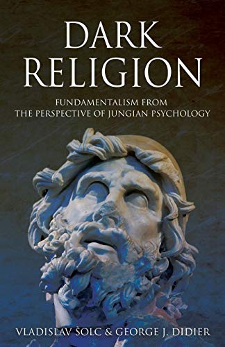 Dark Religion: Fundamentalism from The Perspective of Jungian Psychology
Dark Religion: Fundamentalism from The Perspective of Jungian Psychology