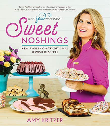 Sweet Noshings: New Twists on Traditional Jewish Desserts (What Jew Wanna Eat)