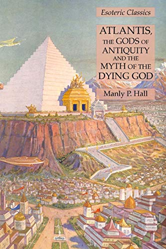 Atlantis, the Gods of Antiquity and the Myth of the Dying God: Esoteric Classics
Atlantis, the Gods of Antiquity and the Myth of the Dying God: Esoteric Classics