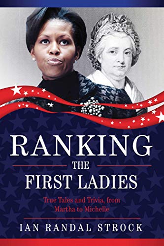 Ranking the First Ladies: True Tales and Trivia, from Martha Washington to Michelle Obama
Ranking the First Ladies: True Tales and Trivia, from Martha Washington to Michelle Obama
