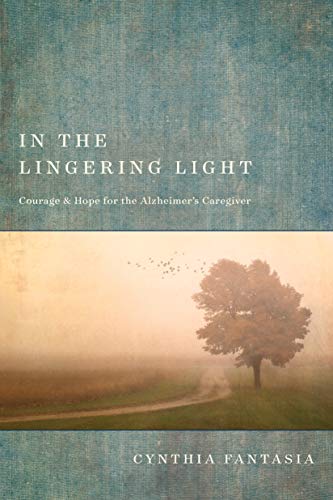 In the Lingering Light : Courage & Hope for the Alzheimers Caregiver