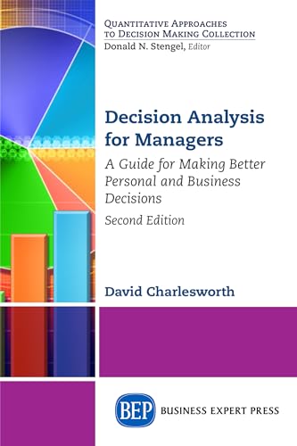 Decision Analysis for Managers : A Guide for Making Better Personal and Business Decisions
Decision Analysis for Managers : A Guide for Making Better Personal and Business Decisions