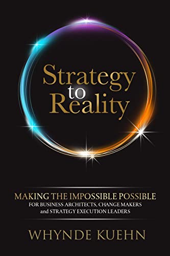 Strategy to Reality: Making the Impossible Possible for Business Architects, Change Makers and Strategy Execution Leaders
Strategy to Reality: Making the Impossible Possible for Business Architects, Change Makers and Strategy Execution Leaders