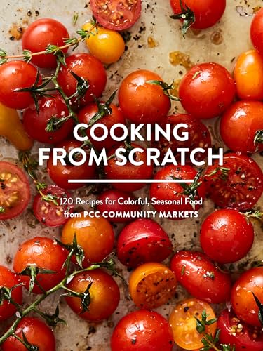 Cooking from Scratch : 120 Recipes for Colorful, Seasonal Food from PCC Community Markets
Cooking from Scratch : 120 Recipes for Colorful, Seasonal Food from PCC Community Markets