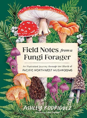 Field Notes from a Fungi Forager : An Illustrated Journey Through the World of Pacific Northwest Mushrooms
Field Notes from a Fungi Forager : An Illustrated Journey Through the World of Pacific Northwest Mushrooms