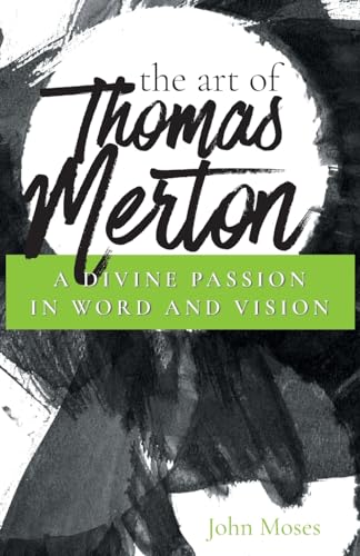 The Art of Thomas Merton : A Divine Passion in Word and Vision