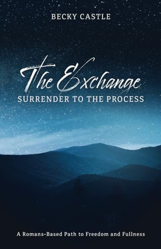 The Exchange: Surrender to the Process: A Romans-Based Path to Freedom and Fullness