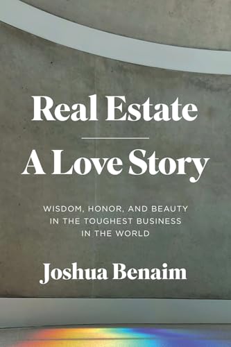 Real Estate, A Love Story: Wisdom, Honor, and Beauty in the Toughest Business in the World
Real Estate, A Love Story: Wisdom, Honor, and Beauty in the Toughest Business in the World