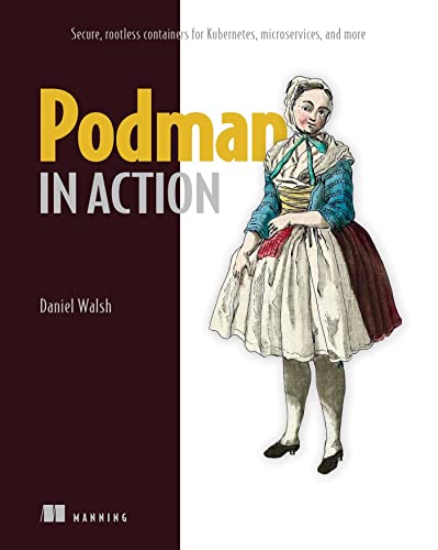 Podman in Action : Secure, Rootless Containers for Kubernetes, Microservices, and More
Podman in Action : Secure, Rootless Containers for Kubernetes, Microservices, and More
