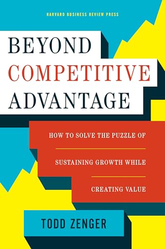 Beyond Competitive Advantage: How to Solve the Puzzle of Sustaining Growth While Creating Value
Beyond Competitive Advantage: How to Solve the Puzzle of Sustaining Growth While Creating Value