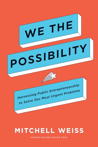 We the Possibility: Harnessing Public Entrepreneurship to Solve Our Most Urgent Problems
We the Possibility: Harnessing Public Entrepreneurship to Solve Our Most Urgent Problems