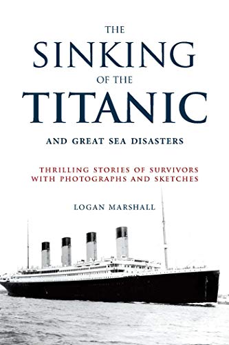 The Sinking of the Titanic and Great Sea Disasters: Thrilling Stories of Survivors with Photographs and Sketches
The Sinking of the Titanic and Great Sea Disasters: Thrilling Stories of Survivors with Photographs and Sketches