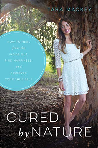 

Cured by Nature : How to Heal from the Inside Out, Find Happiness, and Discover Your True Self