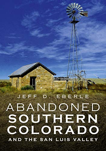 Abandoned Southern Colorado and the San Luis Valley (America Through Time)