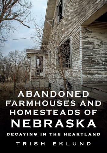 Abandoned Farmhouses and Homesteads of Nebraska: Decaying in the Heartland (America Through Time)
Abandoned Farmhouses and Homesteads of Nebraska: Decaying in the Heartland (America Through Time)