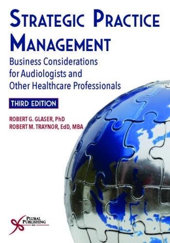 Strategic Practice Management: Business Considerations for Audiologists and Other Healthcare Professionals, Third Edition
Strategic Practice Management: Business Considerations for Audiologists and Other Healthcare Professionals, Third Edition