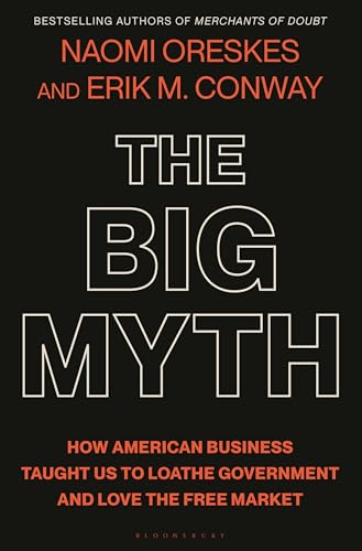 The Big Myth: How American Business Taught Us to Loathe Government and Love the Free Market
The Big Myth: How American Business Taught Us to Loathe Government and Love the Free Market